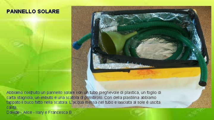PANNELLO SOLARE Abbiamo costruito un pannello solare con un tubo pieghevole di plastica, un