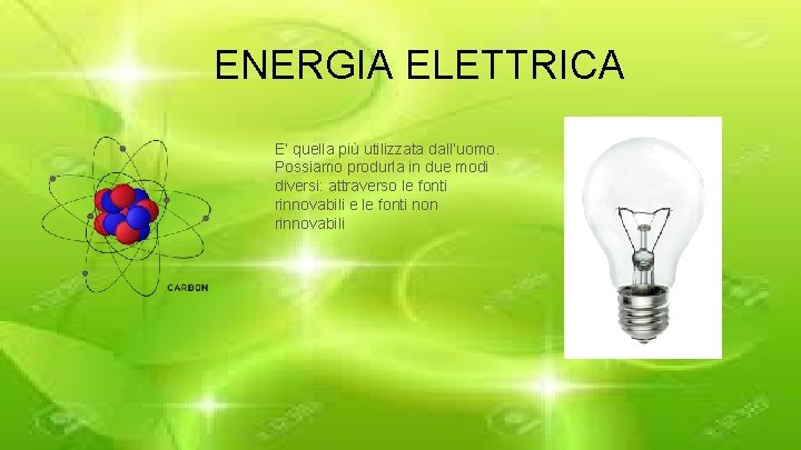 ENERGIA ELETTRICA E’ quella più utilizzata dall’uomo. Possiamo produrla in due modi diversi: attraverso