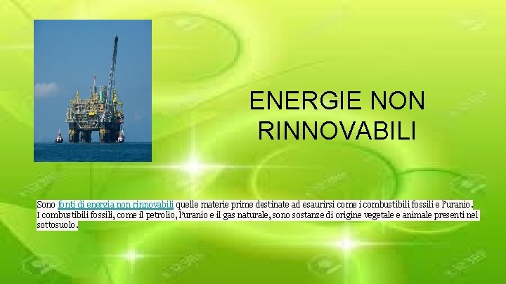 ENERGIE NON RINNOVABILI Sono fonti di energia non rinnovabili quelle materie prime destinate ad