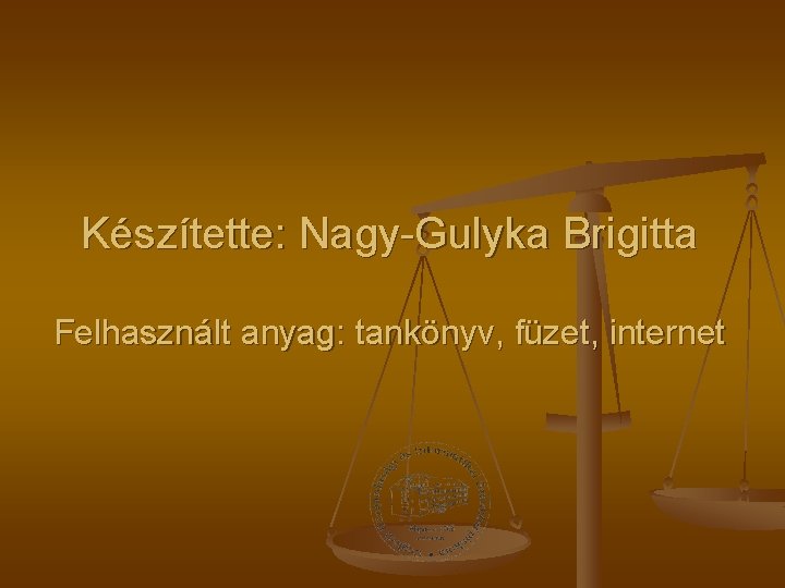 Készítette: Nagy-Gulyka Brigitta Felhasznált anyag: tankönyv, füzet, internet 