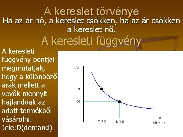 A kereslet törvénye Ha az ár nő, a kereslet csökken, ha az ár csökken