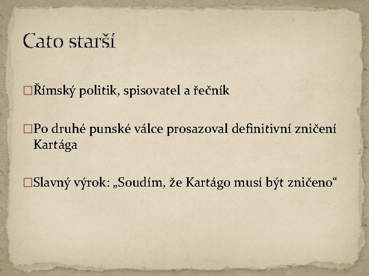 Cato starší �Římský politik, spisovatel a řečník �Po druhé punské válce prosazoval definitivní zničení