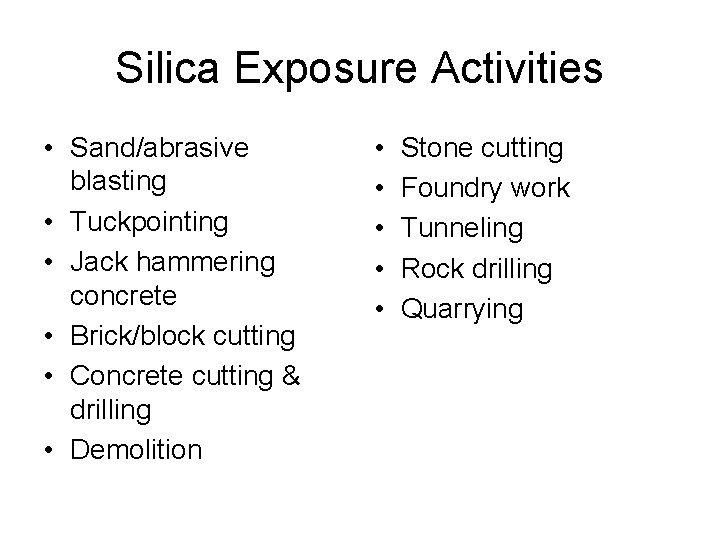 Silica Exposure Activities • Sand/abrasive blasting • Tuckpointing • Jack hammering concrete • Brick/block Silica Exposure Activities • Sand/abrasive blasting • Tuckpointing • Jack hammering concrete • Brick/block
