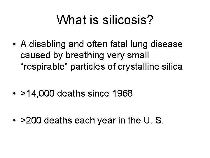 What is silicosis? • A disabling and often fatal lung disease caused by breathing What is silicosis? • A disabling and often fatal lung disease caused by breathing