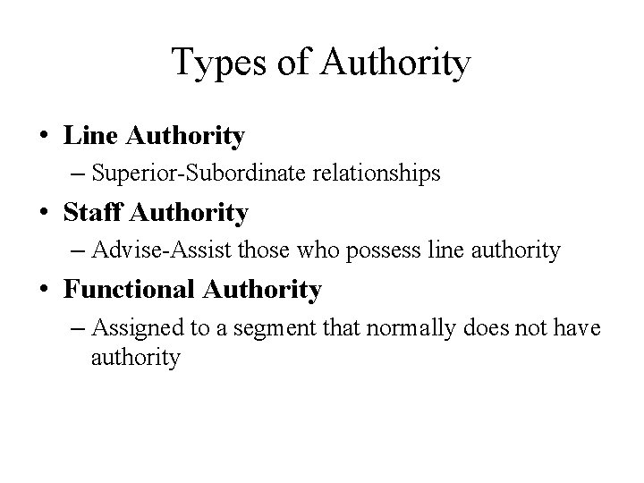 Types of Authority • Line Authority – Superior-Subordinate relationships • Staff Authority – Advise-Assist