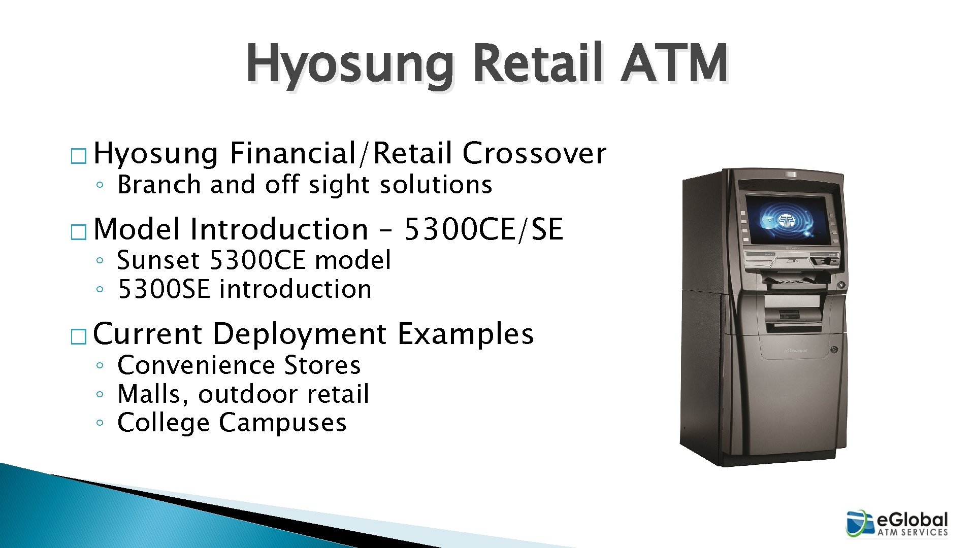 Hyosung Retail ATM � Hyosung Financial/Retail Crossover ◦ Branch and off sight solutions � Hyosung Retail ATM � Hyosung Financial/Retail Crossover ◦ Branch and off sight solutions �