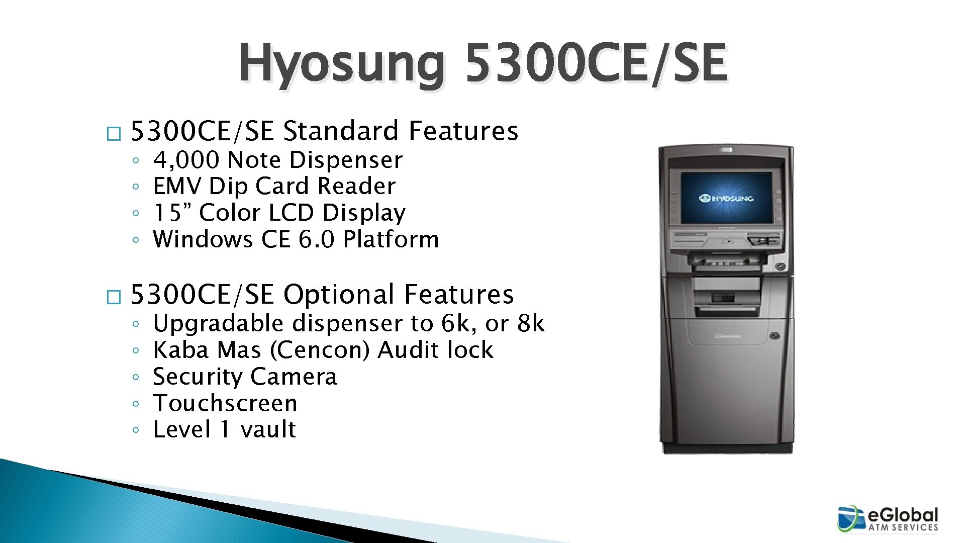 Hyosung 5300 CE/SE � 5300 CE/SE Standard Features � 5300 CE/SE Optional Features ◦ Hyosung 5300 CE/SE � 5300 CE/SE Standard Features � 5300 CE/SE Optional Features ◦