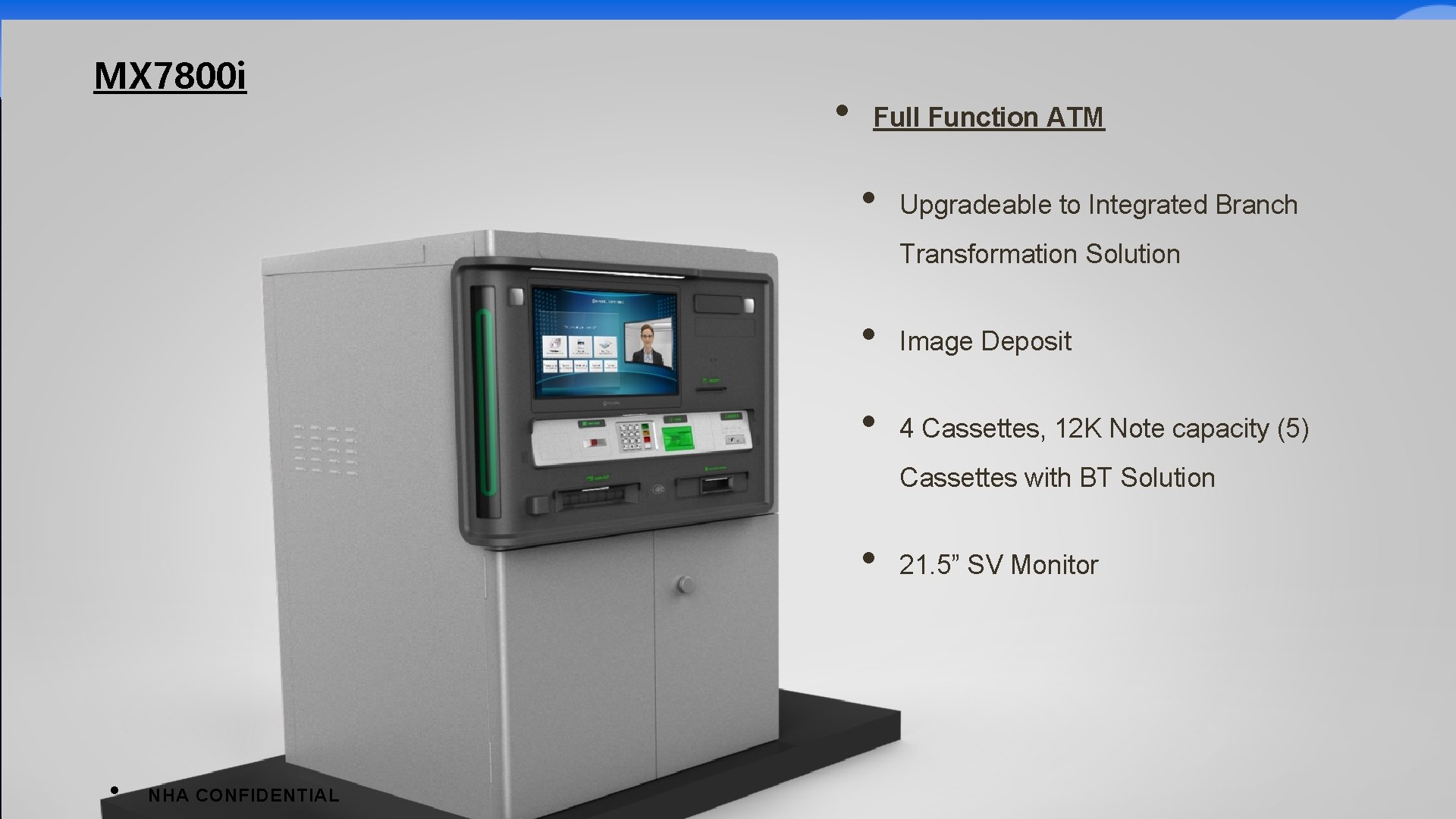 Confidential MX 7800 i • Full Function ATM • Upgradeable to Integrated Branch Transformation Confidential MX 7800 i • Full Function ATM • Upgradeable to Integrated Branch Transformation