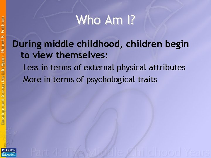 Who Am I? During middle childhood, children begin to view themselves: Less in terms