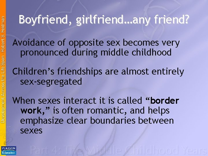 Boyfriend, girlfriend…any friend? Avoidance of opposite sex becomes very pronounced during middle childhood Children’s