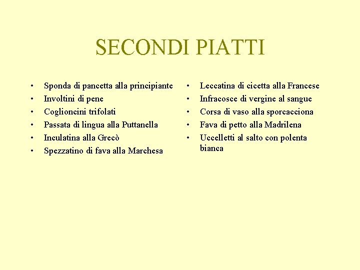 SECONDI PIATTI • • • Sponda di pancetta alla principiante Involtini di pene Coglioncini