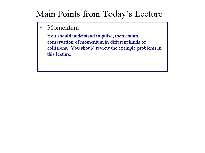 Main Points from Today’s Lecture • Momentum You should understand impulse, momentum, conservation of