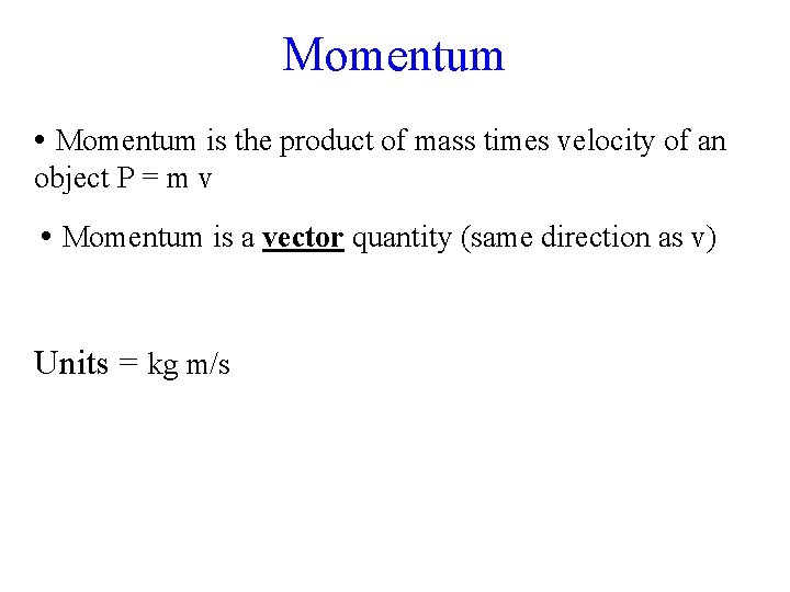 Momentum • Momentum is the product of mass times velocity of an object P