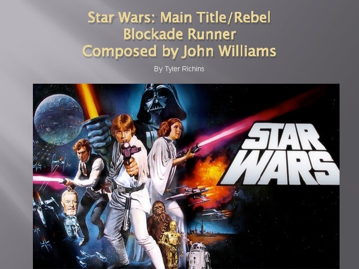 Star Wars: Main Title/Rebel Blockade Runner Composed by John Williams By Tyler Richins 