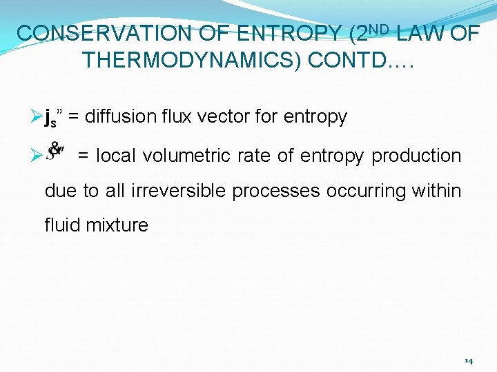 CONSERVATION OF ENTROPY (2 ND LAW OF THERMODYNAMICS) CONTD…. Øjs” = diffusion flux vector CONSERVATION OF ENTROPY (2 ND LAW OF THERMODYNAMICS) CONTD…. Øjs” = diffusion flux vector
