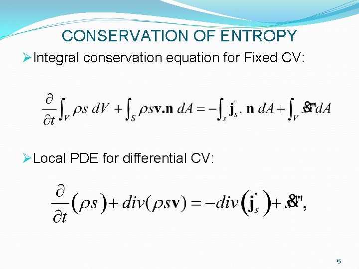 CONSERVATION OF ENTROPY ØIntegral conservation equation for Fixed CV: ØLocal PDE for differential CV: CONSERVATION OF ENTROPY ØIntegral conservation equation for Fixed CV: ØLocal PDE for differential CV: