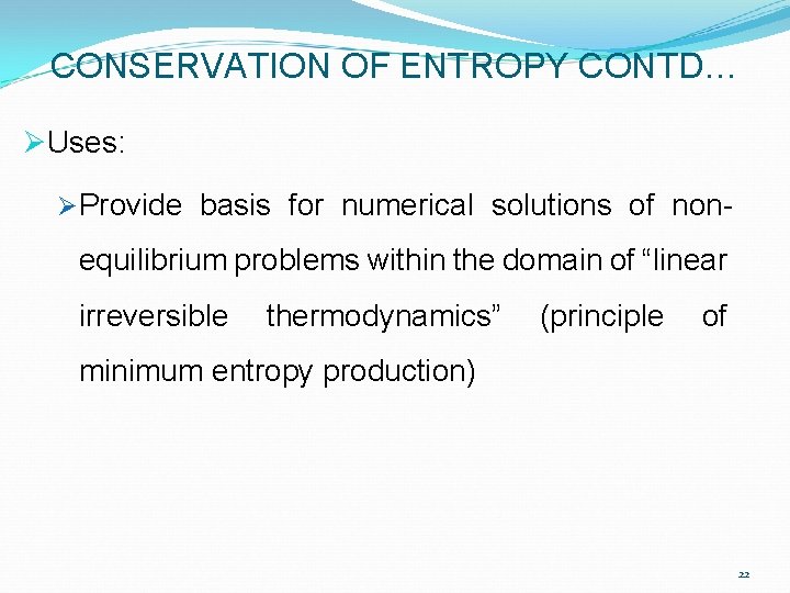 CONSERVATION OF ENTROPY CONTD… ØUses: ØProvide basis for numerical solutions of non- equilibrium problems CONSERVATION OF ENTROPY CONTD… ØUses: ØProvide basis for numerical solutions of non- equilibrium problems