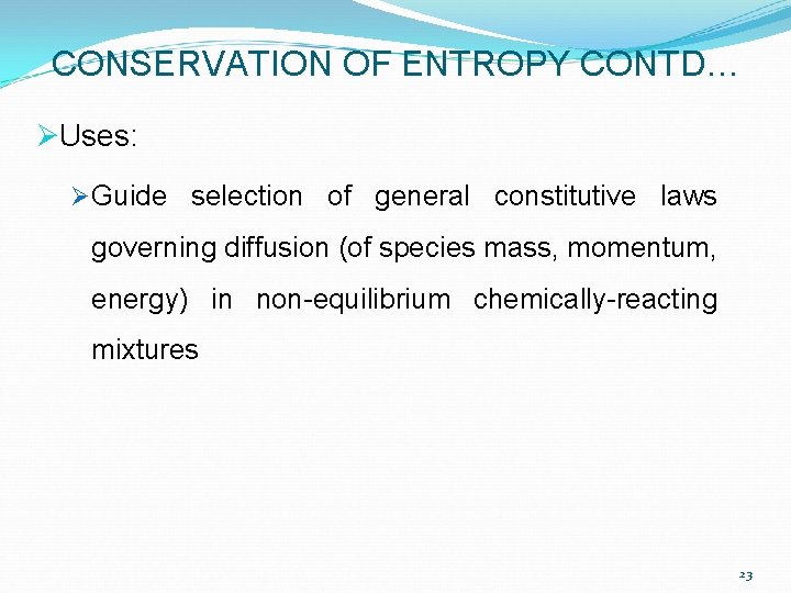 CONSERVATION OF ENTROPY CONTD… ØUses: Ø Guide selection of general constitutive laws governing diffusion CONSERVATION OF ENTROPY CONTD… ØUses: Ø Guide selection of general constitutive laws governing diffusion