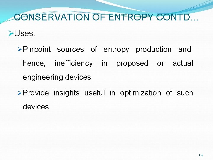 CONSERVATION OF ENTROPY CONTD… ØUses: Ø Pinpoint sources of entropy production and, hence, inefficiency CONSERVATION OF ENTROPY CONTD… ØUses: Ø Pinpoint sources of entropy production and, hence, inefficiency