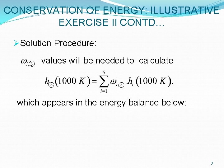 CONSERVATION OF ENERGY: ILLUSTRATIVE EXERCISE II CONTD… ØSolution Procedure: values will be needed to CONSERVATION OF ENERGY: ILLUSTRATIVE EXERCISE II CONTD… ØSolution Procedure: values will be needed to
