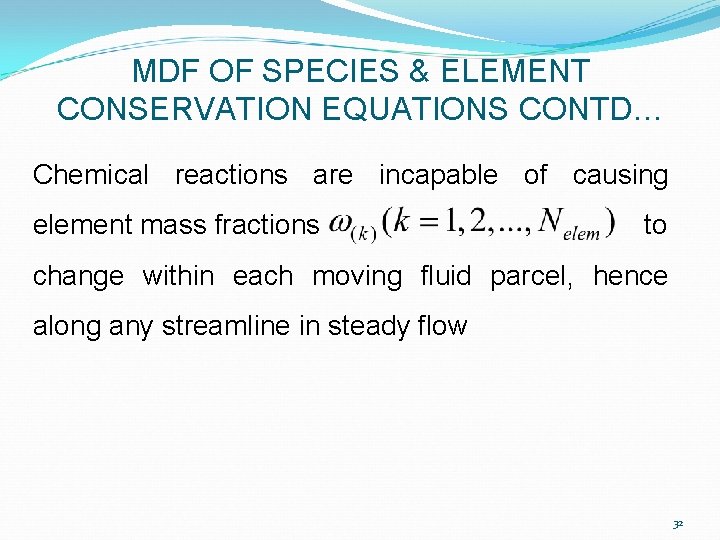 MDF OF SPECIES & ELEMENT CONSERVATION EQUATIONS CONTD… Chemical reactions are incapable of causing MDF OF SPECIES & ELEMENT CONSERVATION EQUATIONS CONTD… Chemical reactions are incapable of causing
