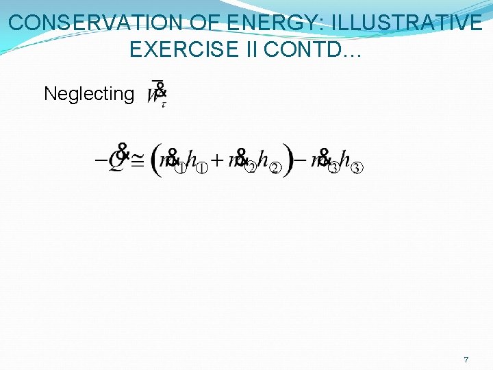 CONSERVATION OF ENERGY: ILLUSTRATIVE EXERCISE II CONTD… Neglecting 7 CONSERVATION OF ENERGY: ILLUSTRATIVE EXERCISE II CONTD… Neglecting 7