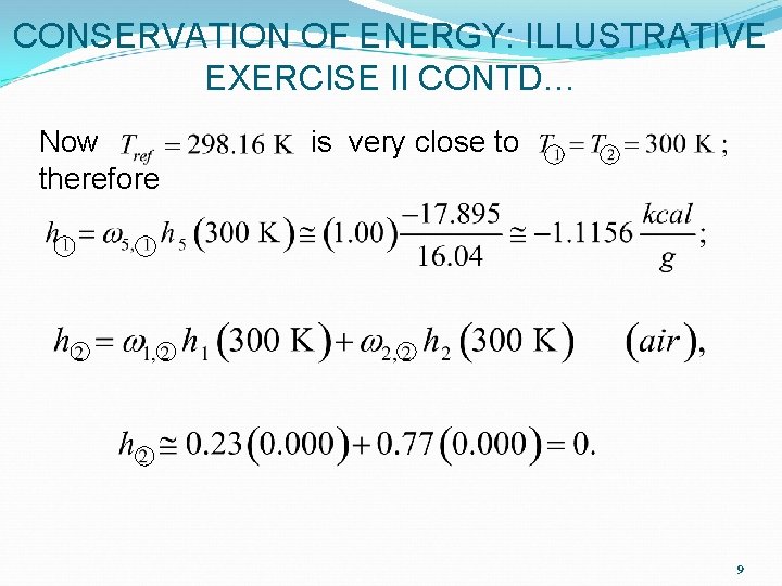 CONSERVATION OF ENERGY: ILLUSTRATIVE EXERCISE II CONTD… Now therefore is very close to 9 CONSERVATION OF ENERGY: ILLUSTRATIVE EXERCISE II CONTD… Now therefore is very close to 9
