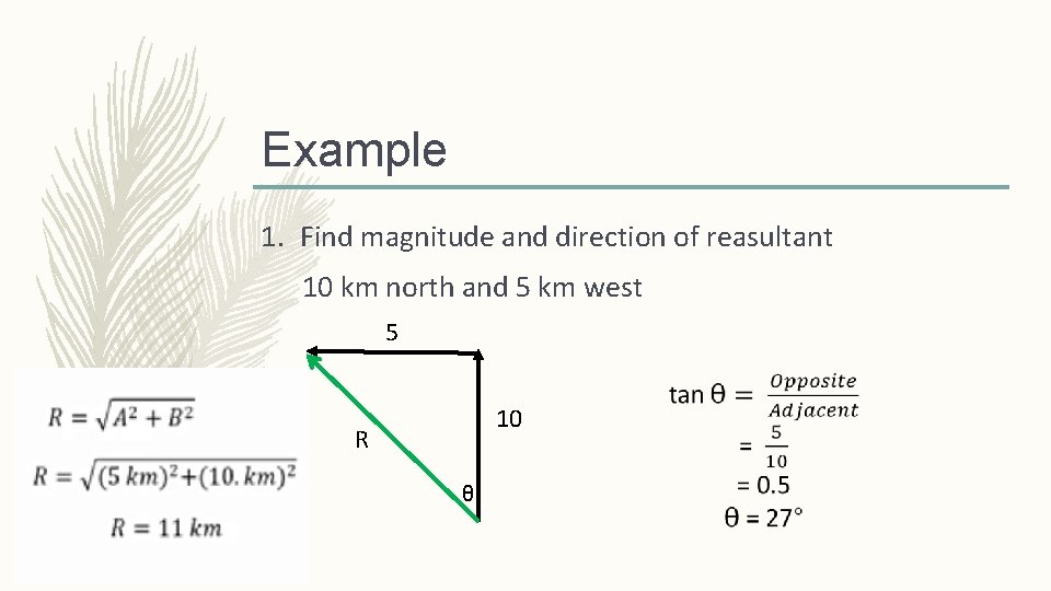 Example 1. Find magnitude and direction of reasultant 10 km north and 5 km