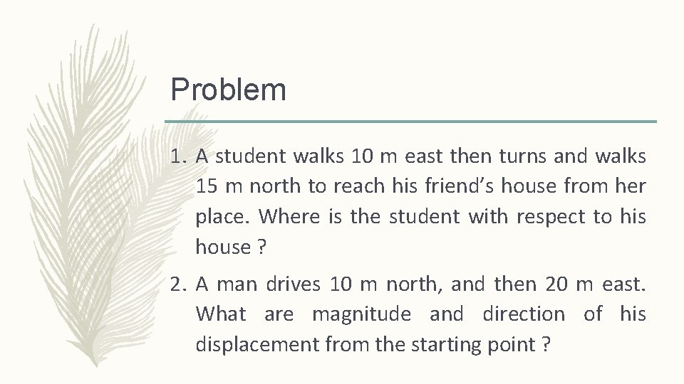 Problem 1. A student walks 10 m east then turns and walks 15 m