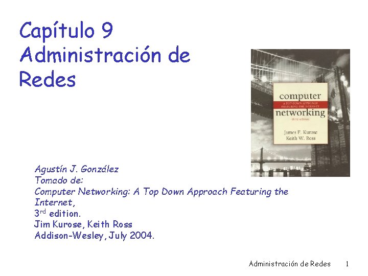 Capítulo 9 Administración de Redes Agustín J. González Tomado de: Computer Networking: A Top