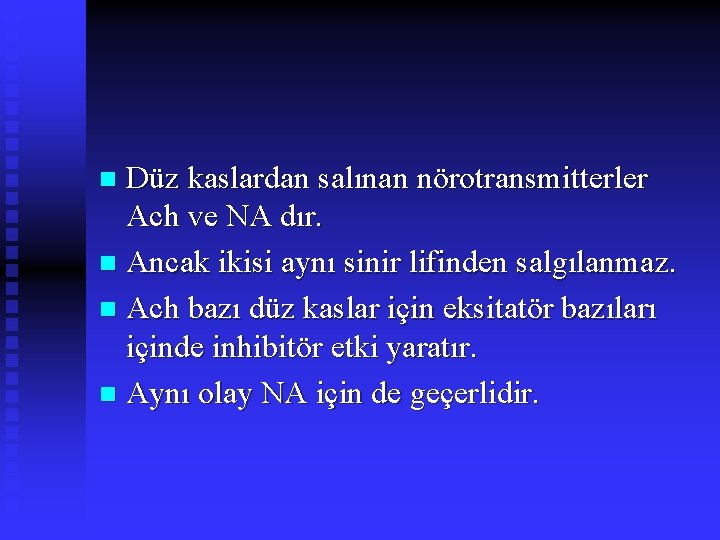 Düz kaslardan salınan nörotransmitterler Ach ve NA dır. n Ancak ikisi aynı sinir lifinden