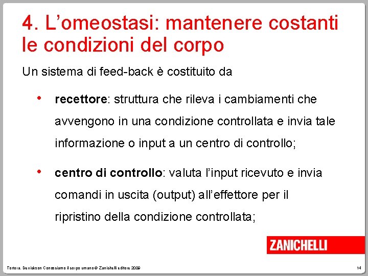 4. L’omeostasi: mantenere costanti le condizioni del corpo Un sistema di feed-back è costituito