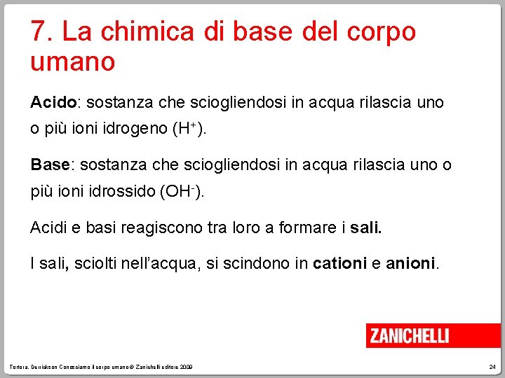 7. La chimica di base del corpo umano Acido: sostanza che sciogliendosi in acqua