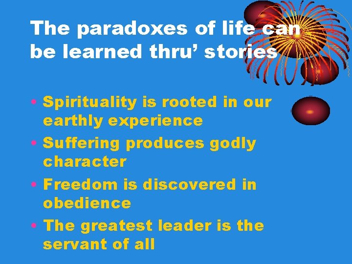The paradoxes of life can be learned thru’ stories • Spirituality is rooted in The paradoxes of life can be learned thru’ stories • Spirituality is rooted in