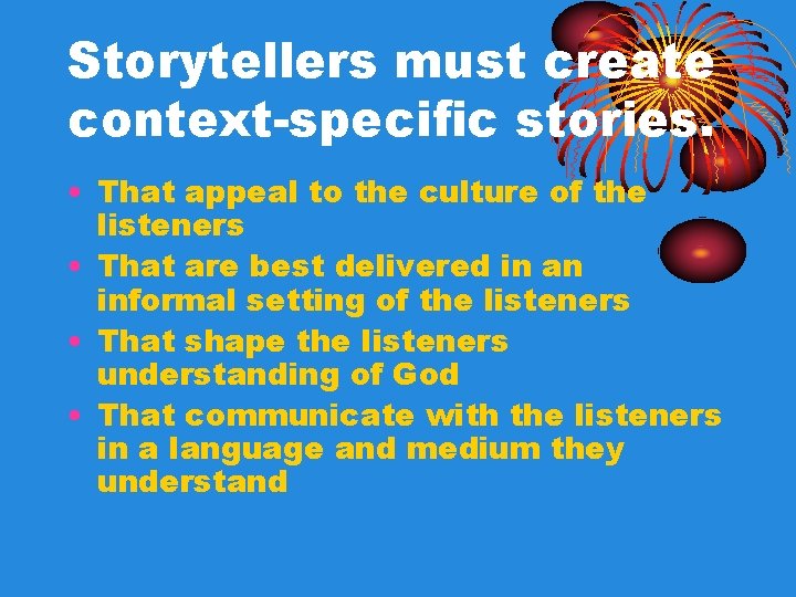 Storytellers must create context-specific stories. • That appeal to the culture of the listeners Storytellers must create context-specific stories. • That appeal to the culture of the listeners