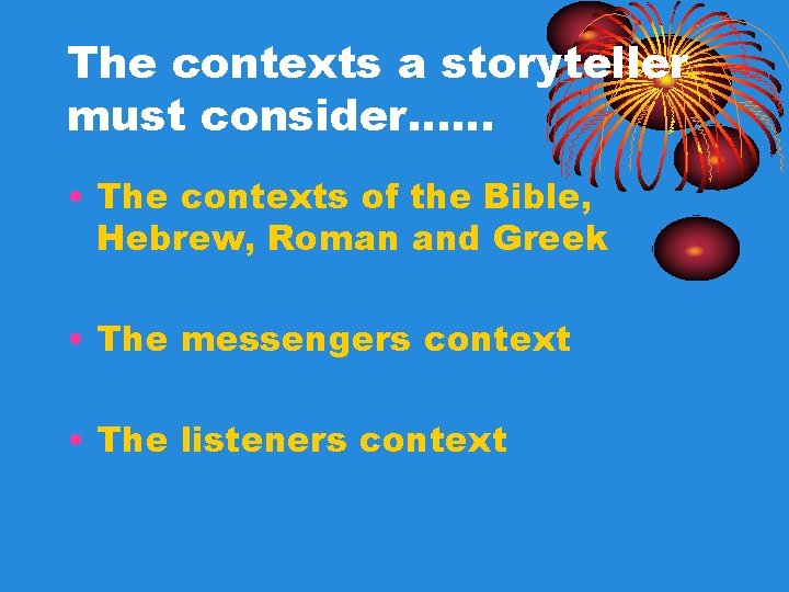 The contexts a storyteller must consider…… • The contexts of the Bible, Hebrew, Roman The contexts a storyteller must consider…… • The contexts of the Bible, Hebrew, Roman