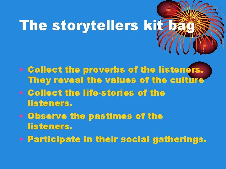 The storytellers kit bag • Collect the proverbs of the listeners. They reveal the The storytellers kit bag • Collect the proverbs of the listeners. They reveal the