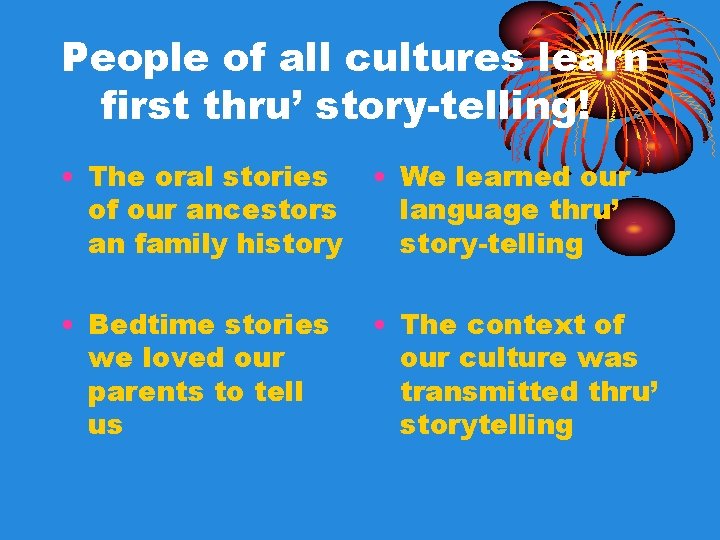 People of all cultures learn first thru’ story-telling! • The oral stories of our People of all cultures learn first thru’ story-telling! • The oral stories of our