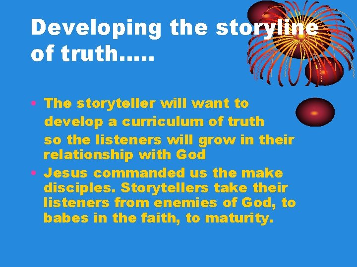 Developing the storyline of truth…. . • The storyteller will want to develop a Developing the storyline of truth…. . • The storyteller will want to develop a