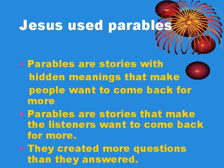 Jesus used parables • Parables are stories with hidden meanings that make people want Jesus used parables • Parables are stories with hidden meanings that make people want