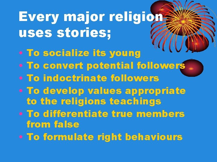 Every major religion uses stories; • • To socialize its young To convert potential Every major religion uses stories; • • To socialize its young To convert potential