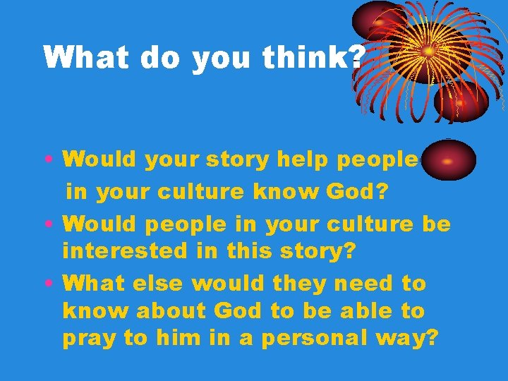 What do you think? • Would your story help people in your culture know What do you think? • Would your story help people in your culture know