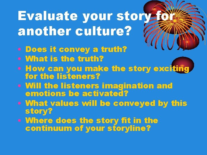 Evaluate your story for another culture? • Does it convey a truth? • What Evaluate your story for another culture? • Does it convey a truth? • What