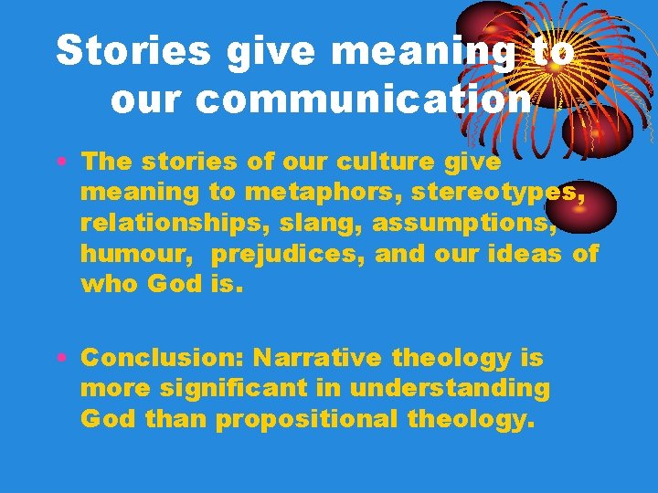 Stories give meaning to our communication • The stories of our culture give meaning Stories give meaning to our communication • The stories of our culture give meaning