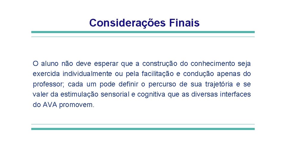 Considerações Finais O aluno não deve esperar que a construção do conhecimento seja exercida