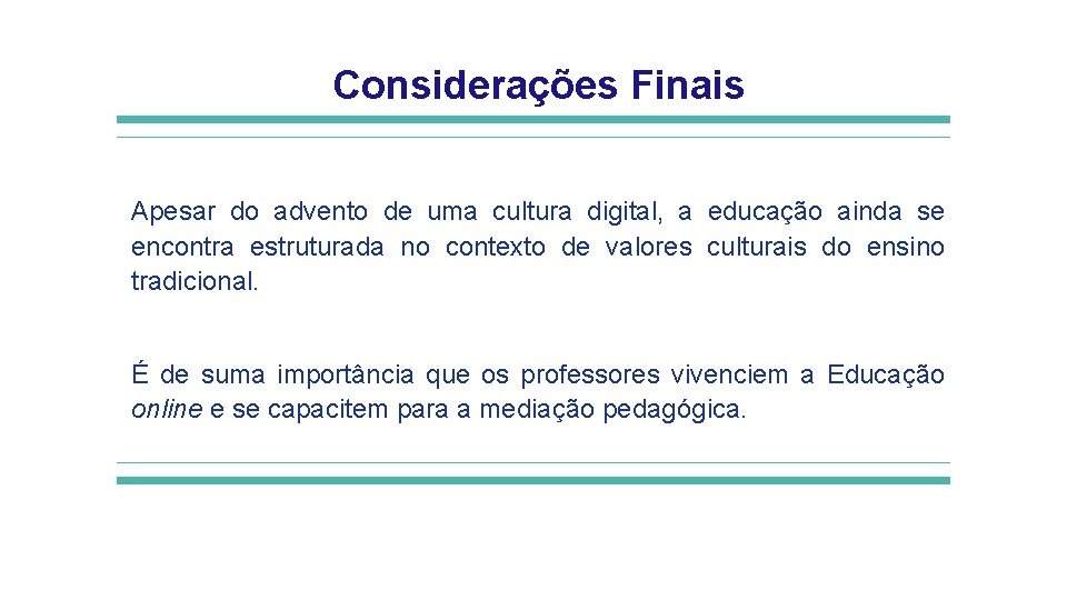 Considerações Finais Apesar do advento de uma cultura digital, a educação ainda se encontra