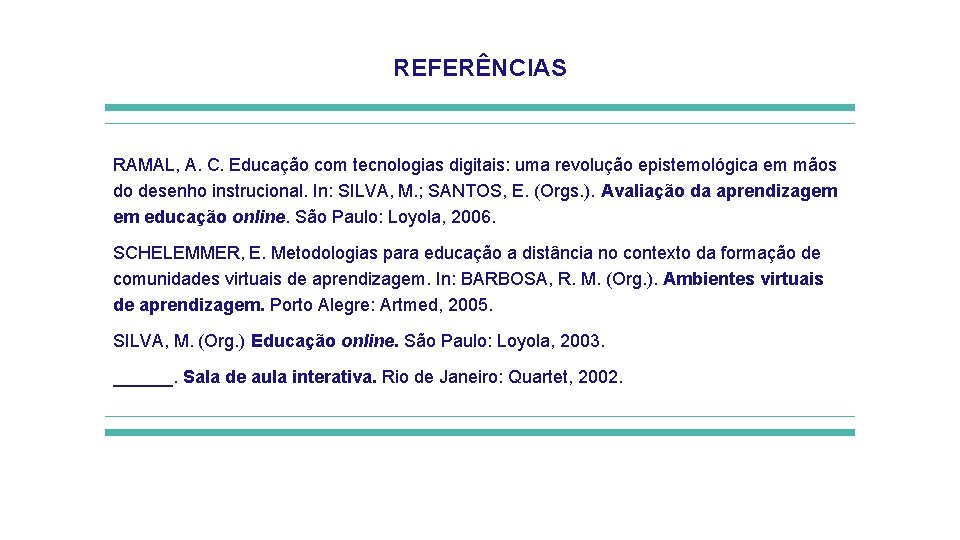 REFERÊNCIAS RAMAL, A. C. Educação com tecnologias digitais: uma revolução epistemológica em mãos do