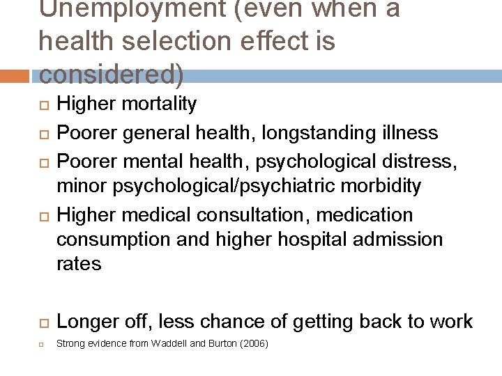 Unemployment (even when a health selection effect is considered) Higher mortality Poorer general health,