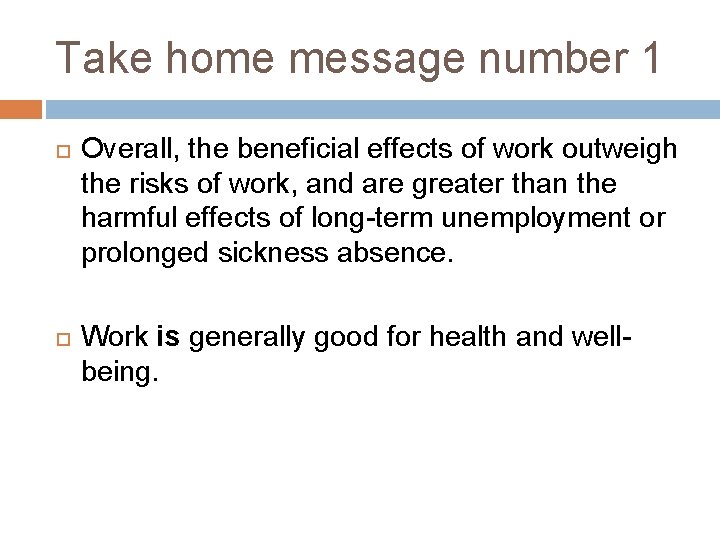 Take home message number 1 Overall, the beneficial effects of work outweigh the risks
