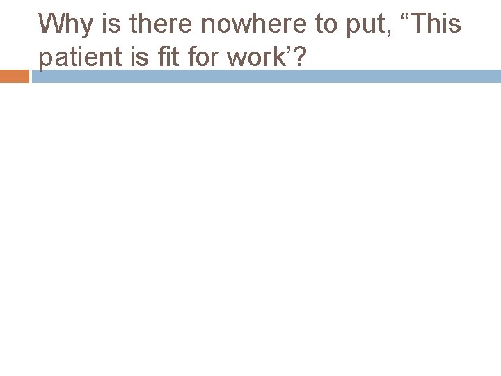 Why is there nowhere to put, “This patient is fit for work’? 